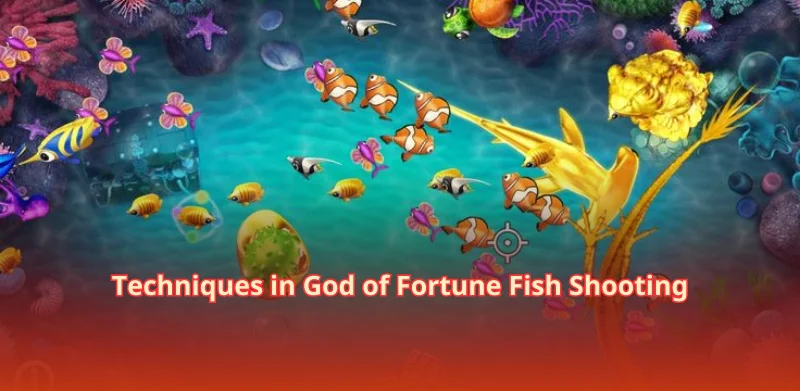 Techniques in God of Fortune Fish Shooting